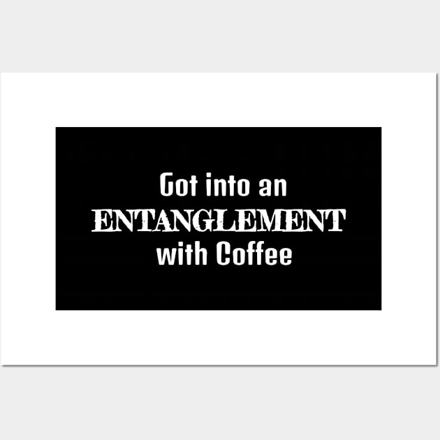 Got Into An Entanglement with Coffee Wall Art by musicanytime